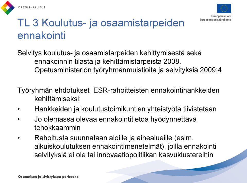 Opetusministeriön työryhmänmuistioita ja selvityksiä 2009:4 Työryhmän ehdotukset ESR-rahoitteisten ennakointihankkeiden kehittämiseksi: Hankkeiden