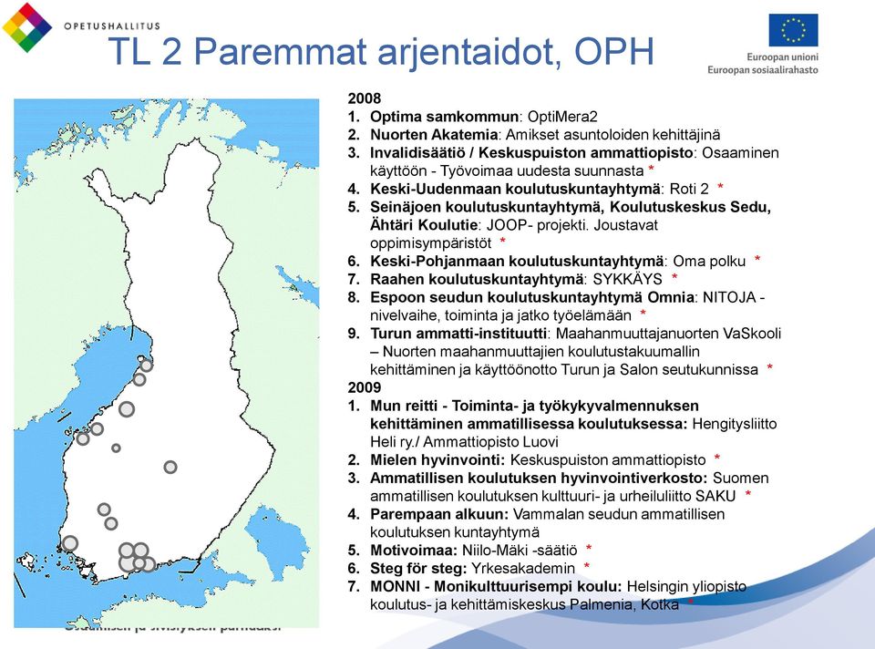 Seinäjoen koulutuskuntayhtymä, Koulutuskeskus Sedu, Ähtäri Koulutie: JOOP- projekti. Joustavat oppimisympäristöt * 6. Keski-Pohjanmaan koulutuskuntayhtymä: Oma polku * 7.