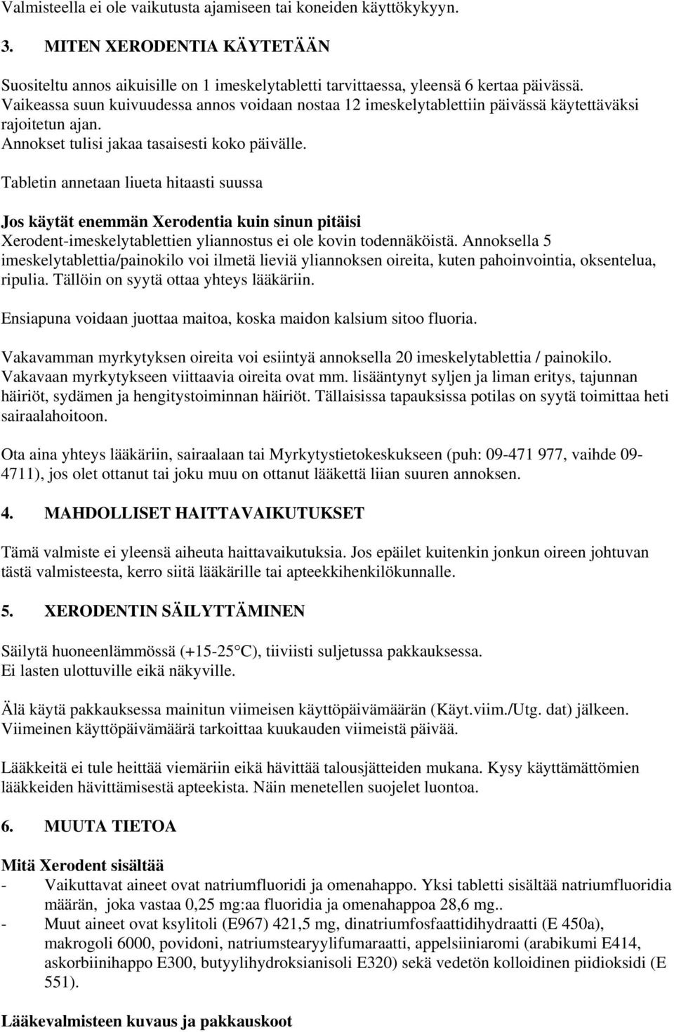 Tabletin annetaan liueta hitaasti suussa Jos käytät enemmän Xerodentia kuin sinun pitäisi Xerodent-imeskelytablettien yliannostus ei ole kovin todennäköistä.