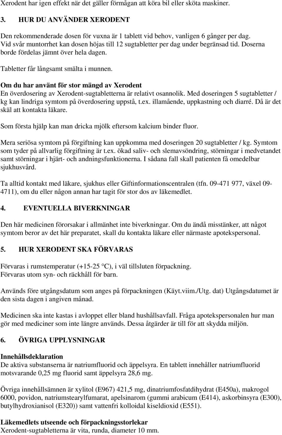 Om du har använt för stor mängd av Xerodent En överdosering av Xerodent-sugtabletterna är relativt osannolik. Med doseringen 5 sugtabletter / kg kan lindriga symtom på överdosering uppstå, t.ex.