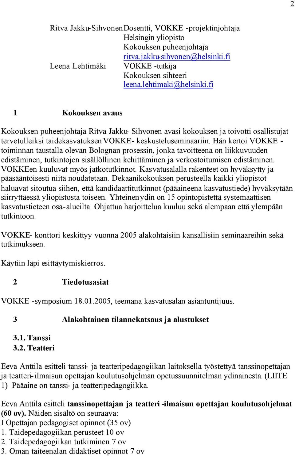 Hän kertoi VOKKE - toiminnan taustalla olevan Bolognan prosessin, jonka tavoitteena on liikkuvuuden edistäminen, tutkintojen sisällöllinen kehittäminen ja verkostoitumisen edistäminen.