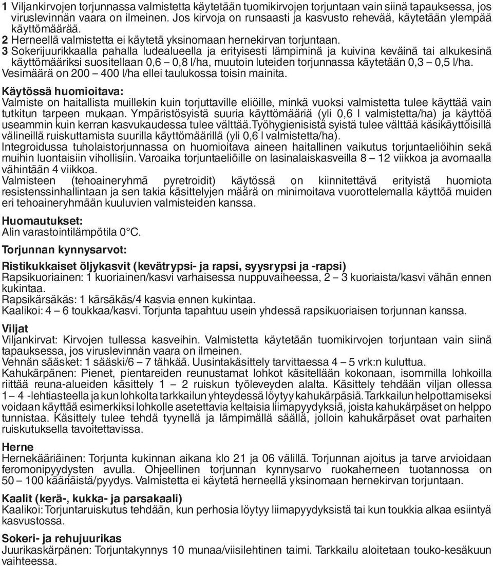 3 Sokerijuurikkaalla pahalla ludealueella ja erityisesti lämpiminä ja kuivina keväinä tai alkukesinä käyttömääriksi suositellaan 0,6 0,8 l/ha, muutoin luteiden torjunnassa käytetään 0,3 0,5 l/ha.