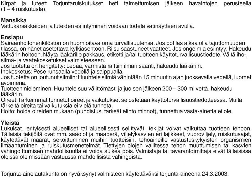 Jos ongelmia esiintyy: Hakeudu lääkärin hoitoon. Näytä lääkärille pakkaus, etiketti ja/tai tuotteen käyttöturvallisuustiedote. Vältä iho-, silmä- ja vaatekosketukset valmisteeseen.