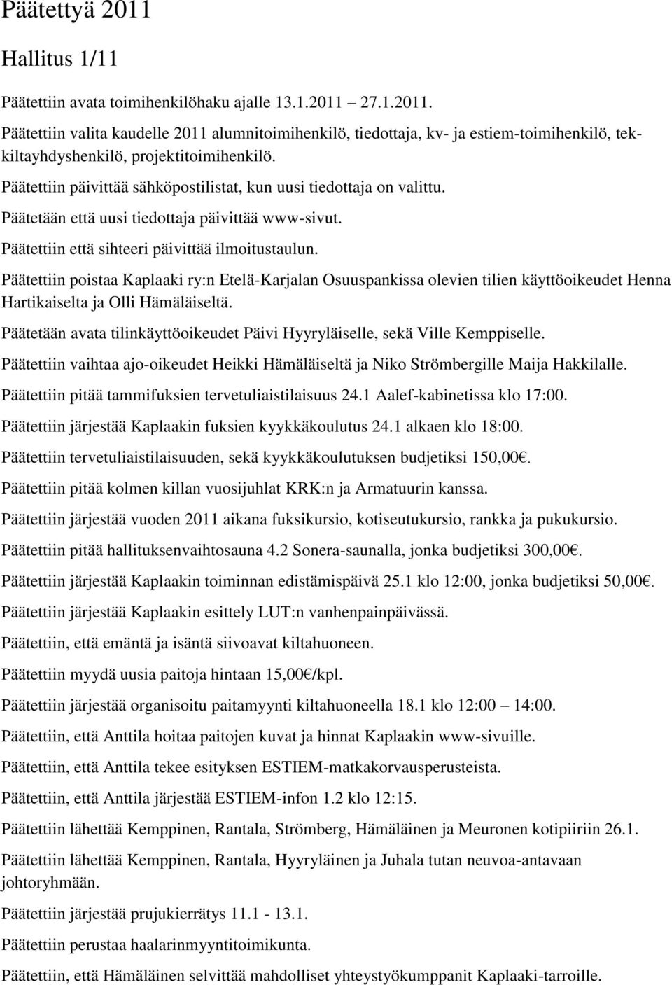 Päätettiin poistaa Kaplaaki ry:n Etelä-Karjalan Osuuspankissa olevien tilien käyttöoikeudet Henna Hartikaiselta ja Olli Hämäläiseltä.