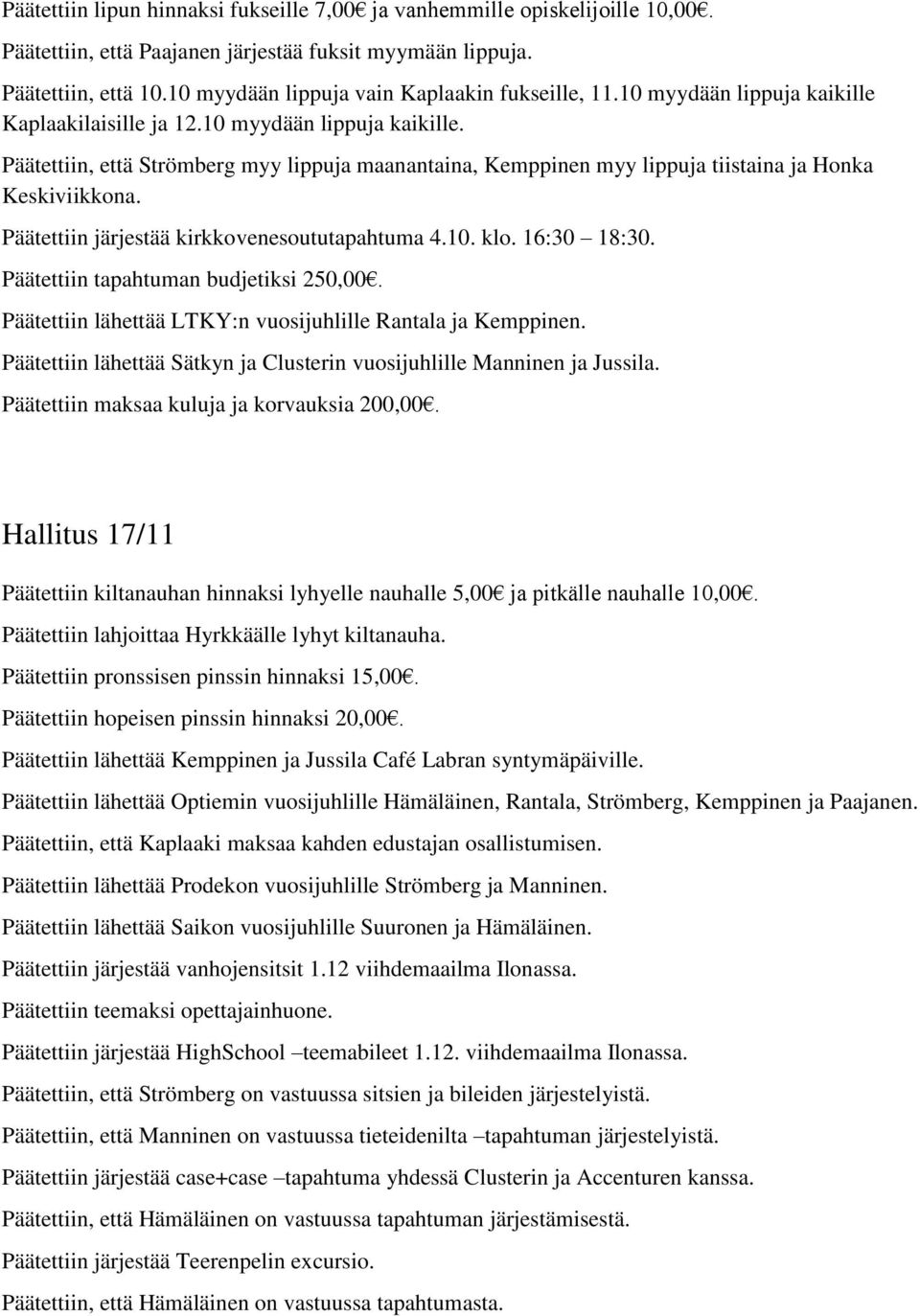 Päätettiin järjestää kirkkovenesoututapahtuma 4.10. klo. 16:30 18:30. Päätettiin tapahtuman budjetiksi 250,00. Päätettiin lähettää LTKY:n vuosijuhlille Rantala ja Kemppinen.