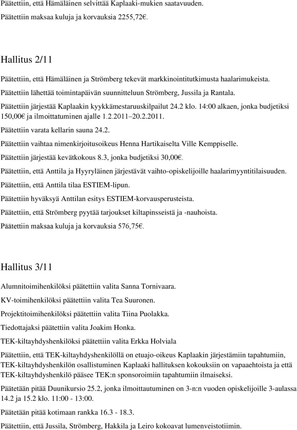Päätettiin järjestää Kaplaakin kyykkämestaruuskilpailut 24.2 klo. 14:00 alkaen, jonka budjetiksi 150,00 ja ilmoittatuminen ajalle 1.2.2011 20.2.2011. Päätettiin varata kellarin sauna 24.2. Päätettiin vaihtaa nimenkirjoitusoikeus Henna Hartikaiselta Ville Kemppiselle.