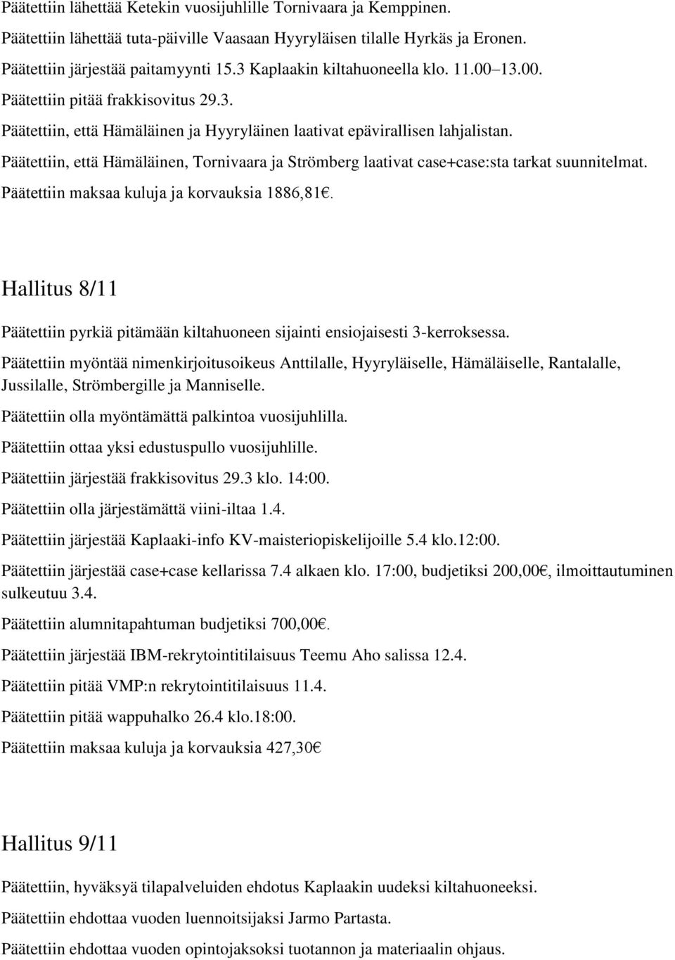 Päätettiin, että Hämäläinen, Tornivaara ja Strömberg laativat case+case:sta tarkat suunnitelmat. Päätettiin maksaa kuluja ja korvauksia 1886,81.