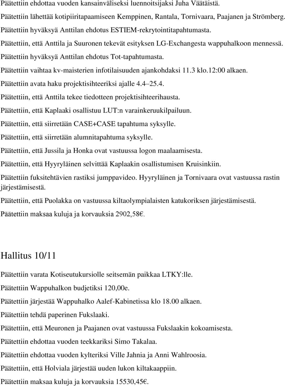 Päätettiin hyväksyä Anttilan ehdotus Tot-tapahtumasta. Päätettiin vaihtaa kv-maisterien infotilaisuuden ajankohdaksi 11.3 klo.12:00 alkaen. Päätettiin avata haku projektisihteeriksi ajalle 4.