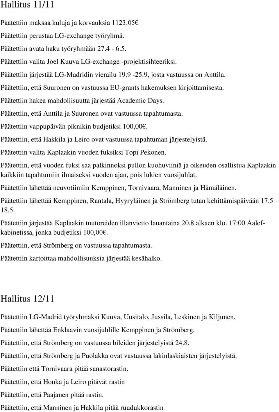 Päätettiin hakea mahdollisuutta järjestää Academic Days. Päätettiin, että Anttila ja Suuronen ovat vastuussa tapahtumasta. Päätettiin vappupäivän piknikin budjetiksi 100,00.