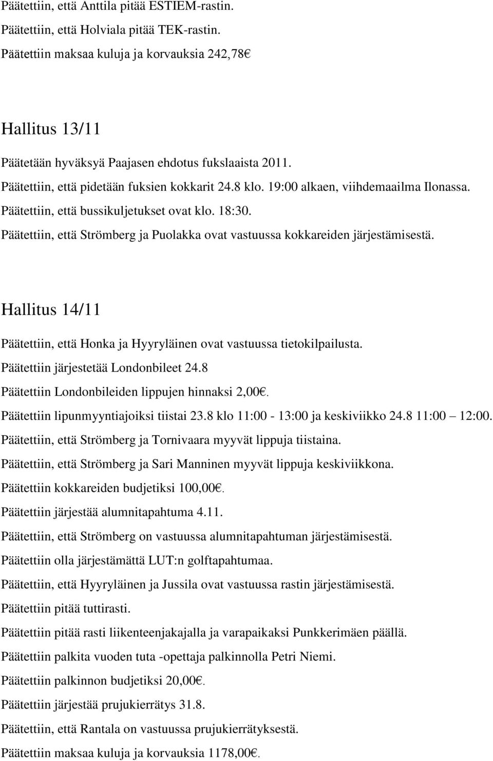 19:00 alkaen, viihdemaailma Ilonassa. Päätettiin, että bussikuljetukset ovat klo. 18:30. Päätettiin, että Strömberg ja Puolakka ovat vastuussa kokkareiden järjestämisestä.