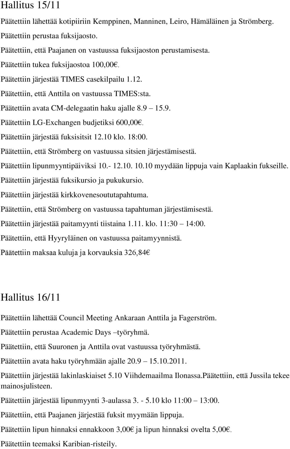 15.9. Päätettiin LG-Exchangen budjetiksi 600,00. Päätettiin järjestää fuksisitsit 12.10 klo. 18:00. Päätettiin, että Strömberg on vastuussa sitsien järjestämisestä. Päätettiin lipunmyyntipäiviksi 10.