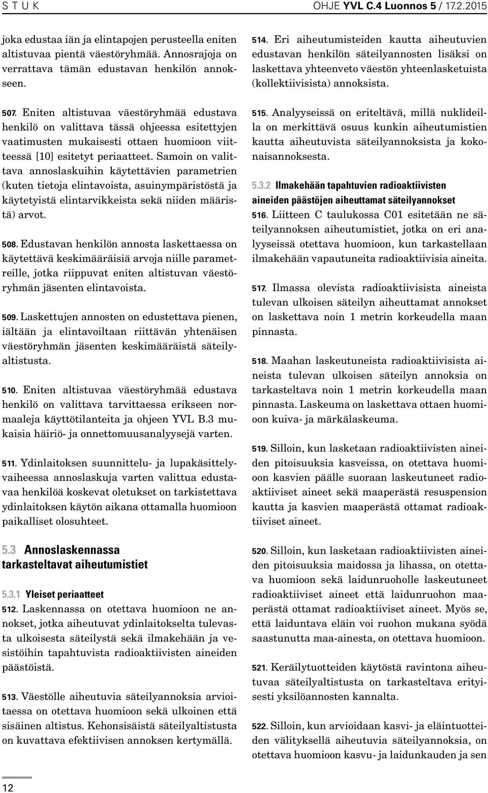 Samoin on valittava annoslaskuihin käytettävien parametrien (kuten tietoja elintavoista, asuinympäristöstä ja käytetyistä elintarvikkeista sekä niiden määristä) arvot. 508.