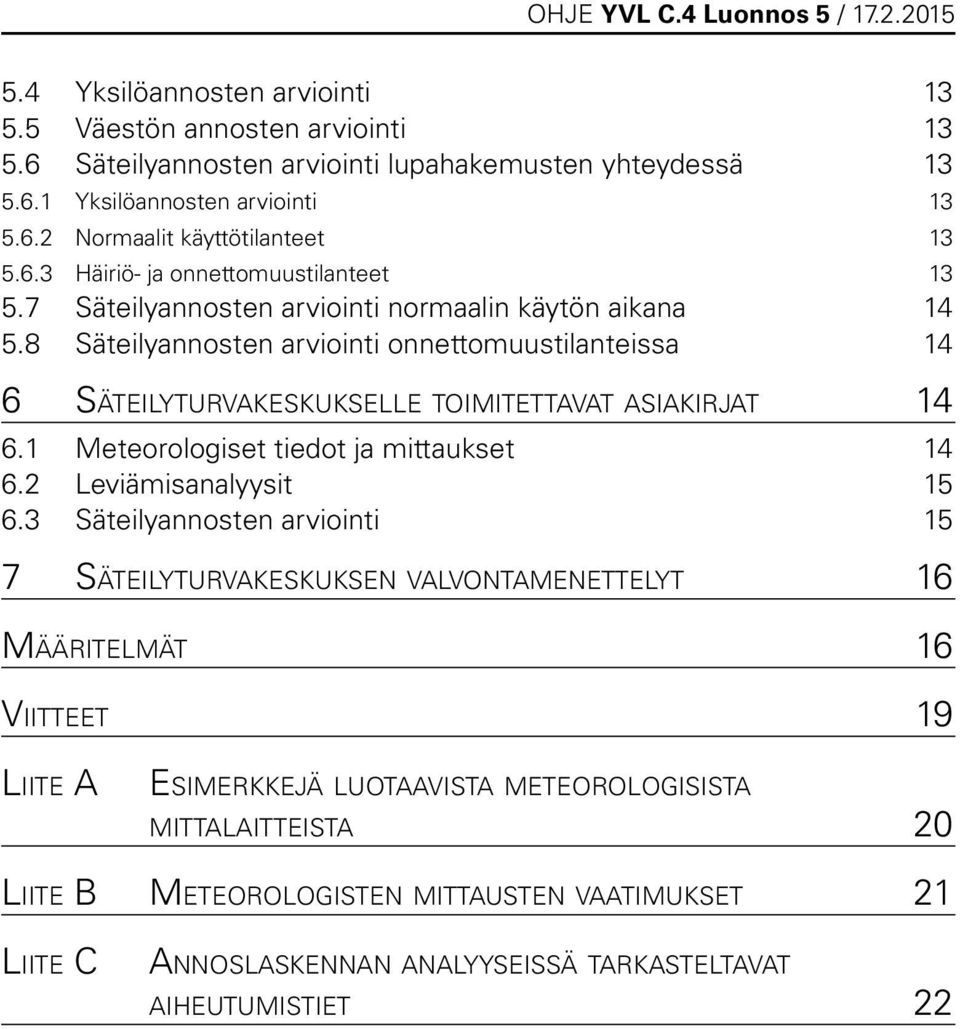 8 Säteilyannosten arviointi onnettomuustilanteissa 14 6 Säteilyturvakeskukselle toimitettavat asiakirjat 14 6.1 Meteorologiset tiedot ja mittaukset 14 6.2 Leviämisanalyysit 15 6.