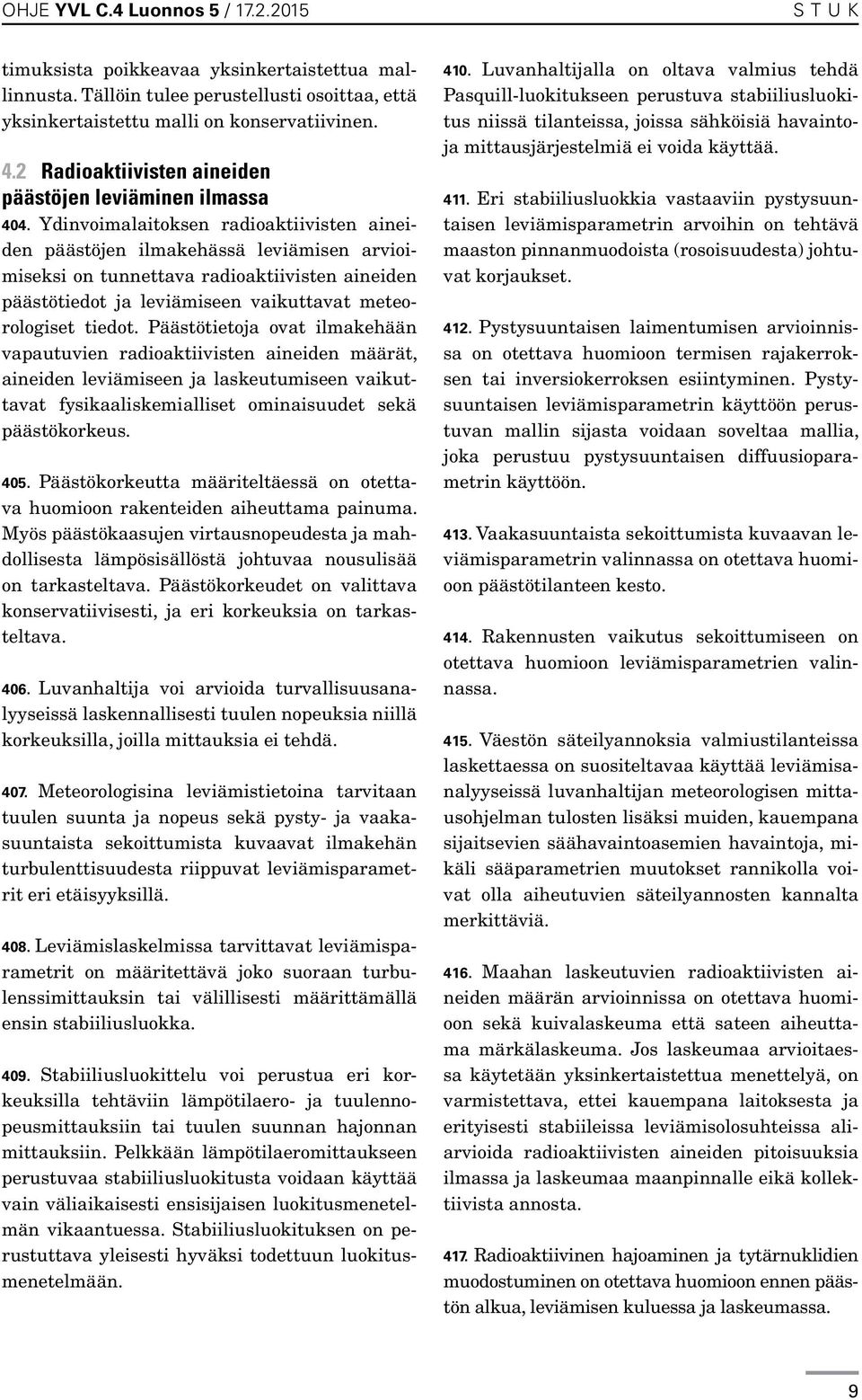 Ydinvoimalaitoksen radioaktiivisten aineiden päästöjen ilmakehässä leviämisen arvioimiseksi on tunnettava radioaktiivisten aineiden päästötiedot ja leviämiseen vaikuttavat meteorologiset tiedot.