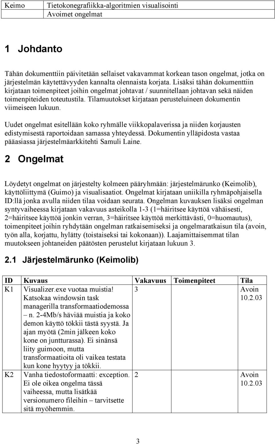 Tilamuutokset kirjataan perusteluineen dokumentin viimeiseen lukuun. Uudet ongelmat esitellään koko ryhmälle viikkopalaverissa ja niiden korjausten edistymisestä raportoidaan samassa yhteydessä.