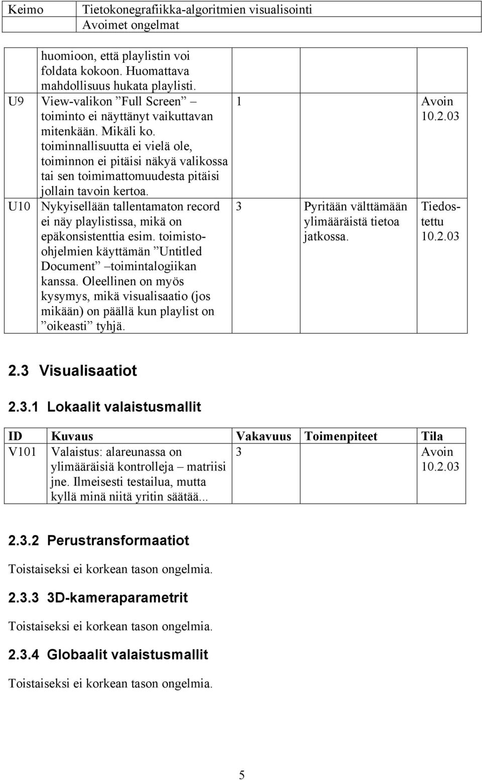 U10 Nykyisellään tallentamaton record ei näy playlistissa, mikä on epäkonsistenttia esim. toimistoohjelmien käyttämän Untitled Document toimintalogiikan kanssa.