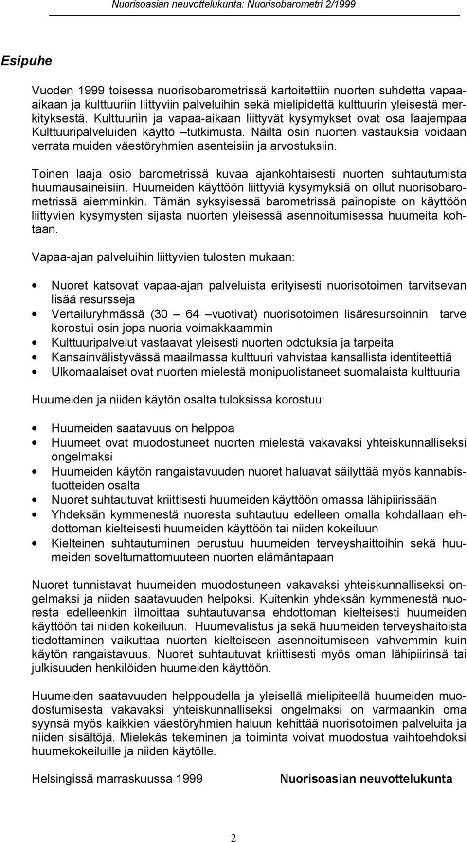 Näiltä osin nuorten vastauksia voidaan verrata muiden väestöryhmien asenteisiin ja arvostuksiin. Toinen laaja osio barometrissä kuvaa ajankohtaisesti nuorten suhtautumista huumausaineisiin.