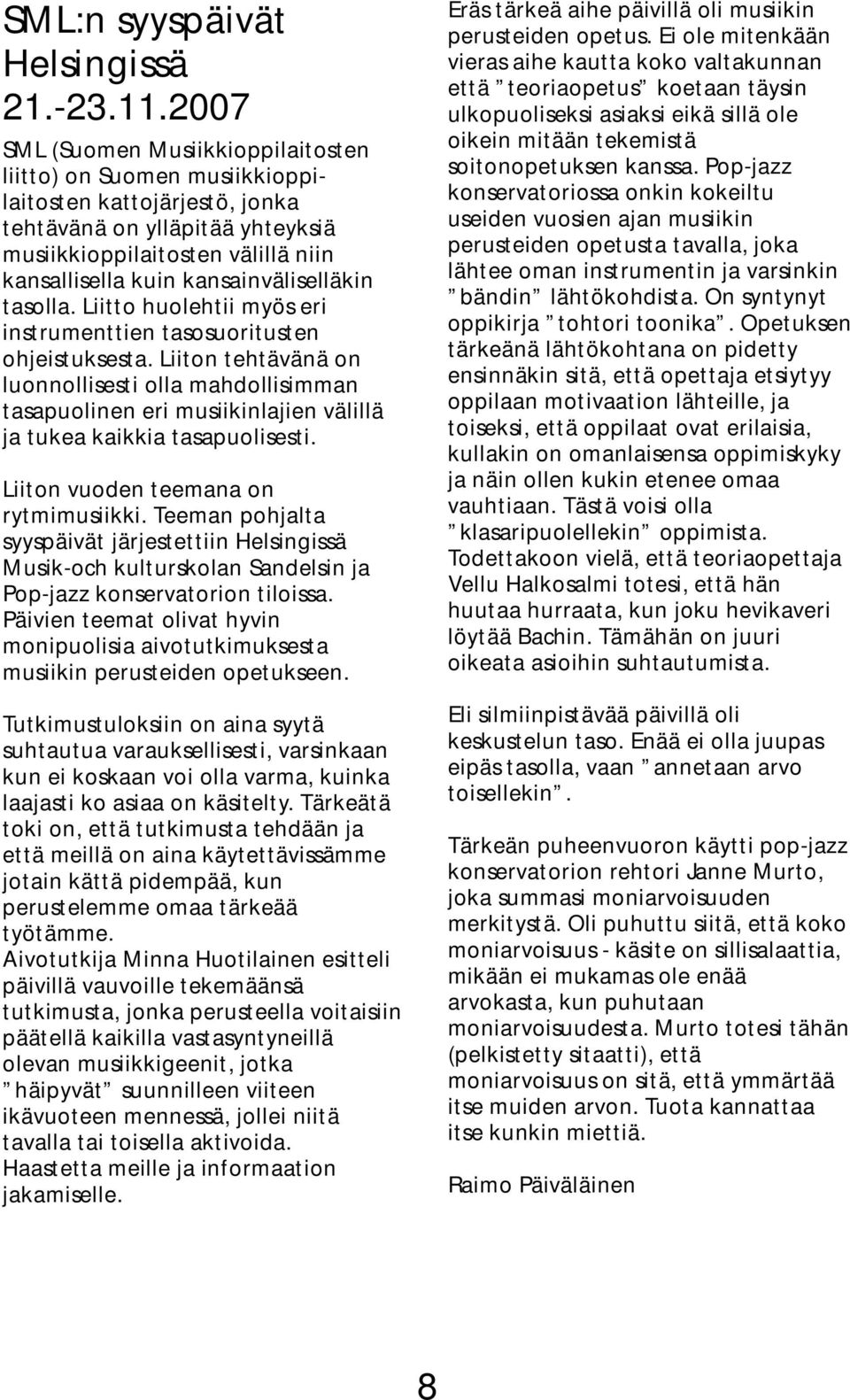 kansainväliselläkin tasolla. Liitto huolehtii myös eri instrumenttien tasosuoritusten ohjeistuksesta.