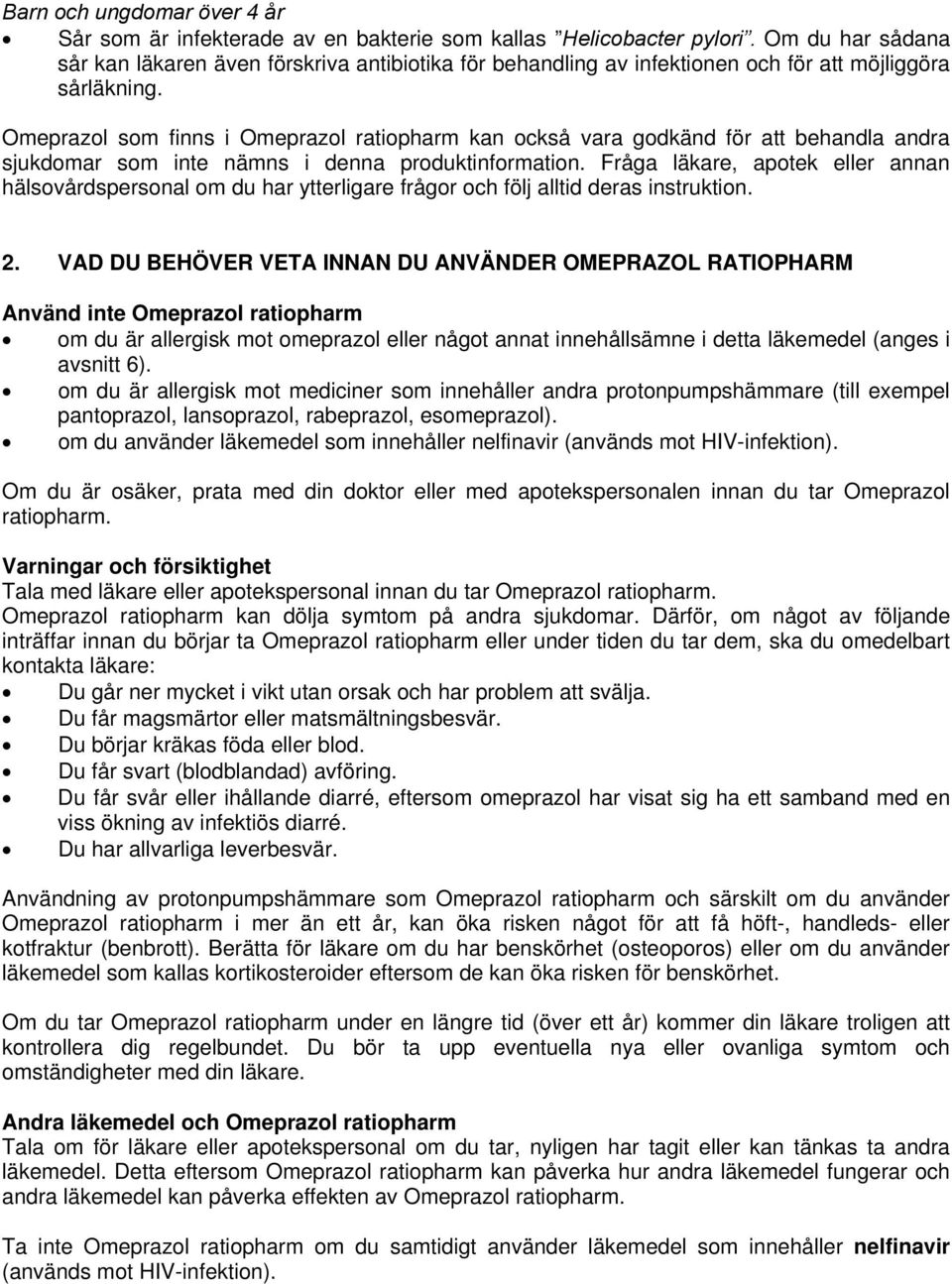 Omeprazol som finns i Omeprazol ratiopharm kan också vara godkänd för att behandla andra sjukdomar som inte nämns i denna produktinformation.