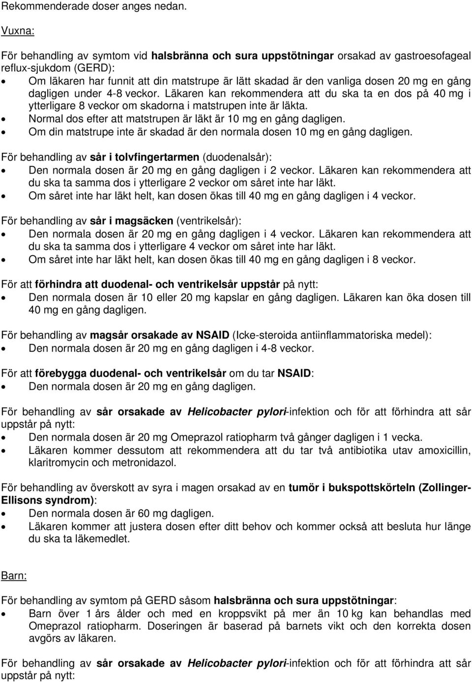 mg en gång dagligen under 4-8 veckor. Läkaren kan rekommendera att du ska ta en dos på 40 mg i ytterligare 8 veckor om skadorna i matstrupen inte är läkta.