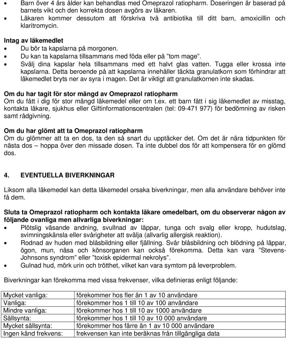 Du kan ta kapslarna tillsammans med föda eller på tom mage. Svälj dina kapslar hela tillsammans med ett halvt glas vatten. Tugga eller krossa inte kapslarna.