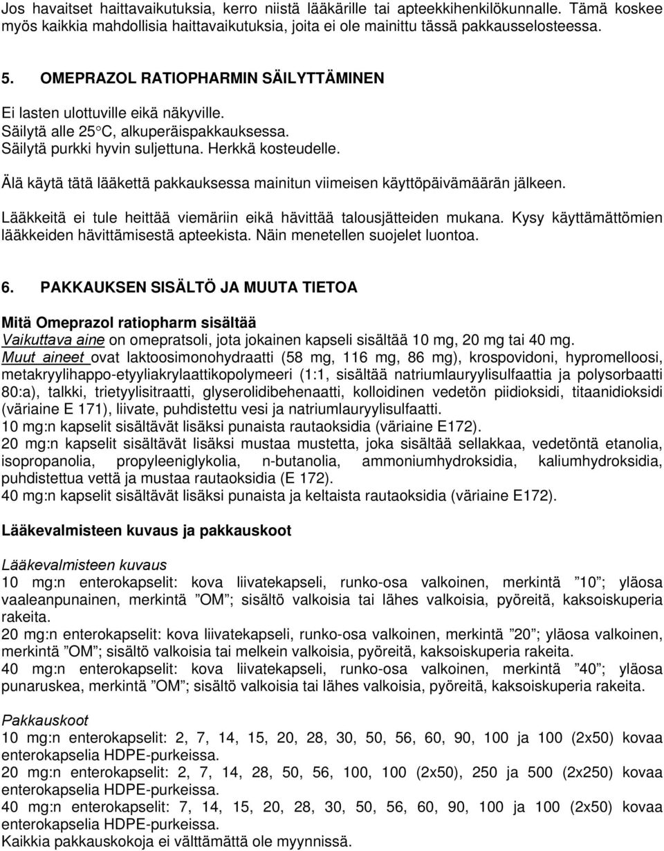 Älä käytä tätä lääkettä pakkauksessa mainitun viimeisen käyttöpäivämäärän jälkeen. Lääkkeitä ei tule heittää viemäriin eikä hävittää talousjätteiden mukana.