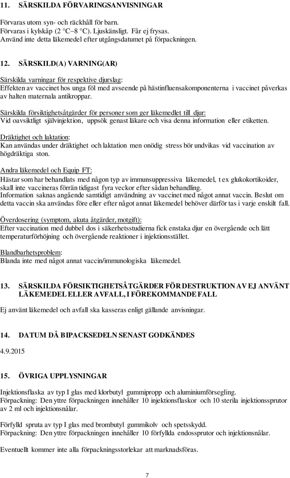 SÄRSKILD(A) VARNING(AR) Särskilda varningar för respektive djurslag: Effekten av vaccinet hos unga föl med avseende på hästinfluensakomponenterna i vaccinet påverkas av halten maternala antikroppar.