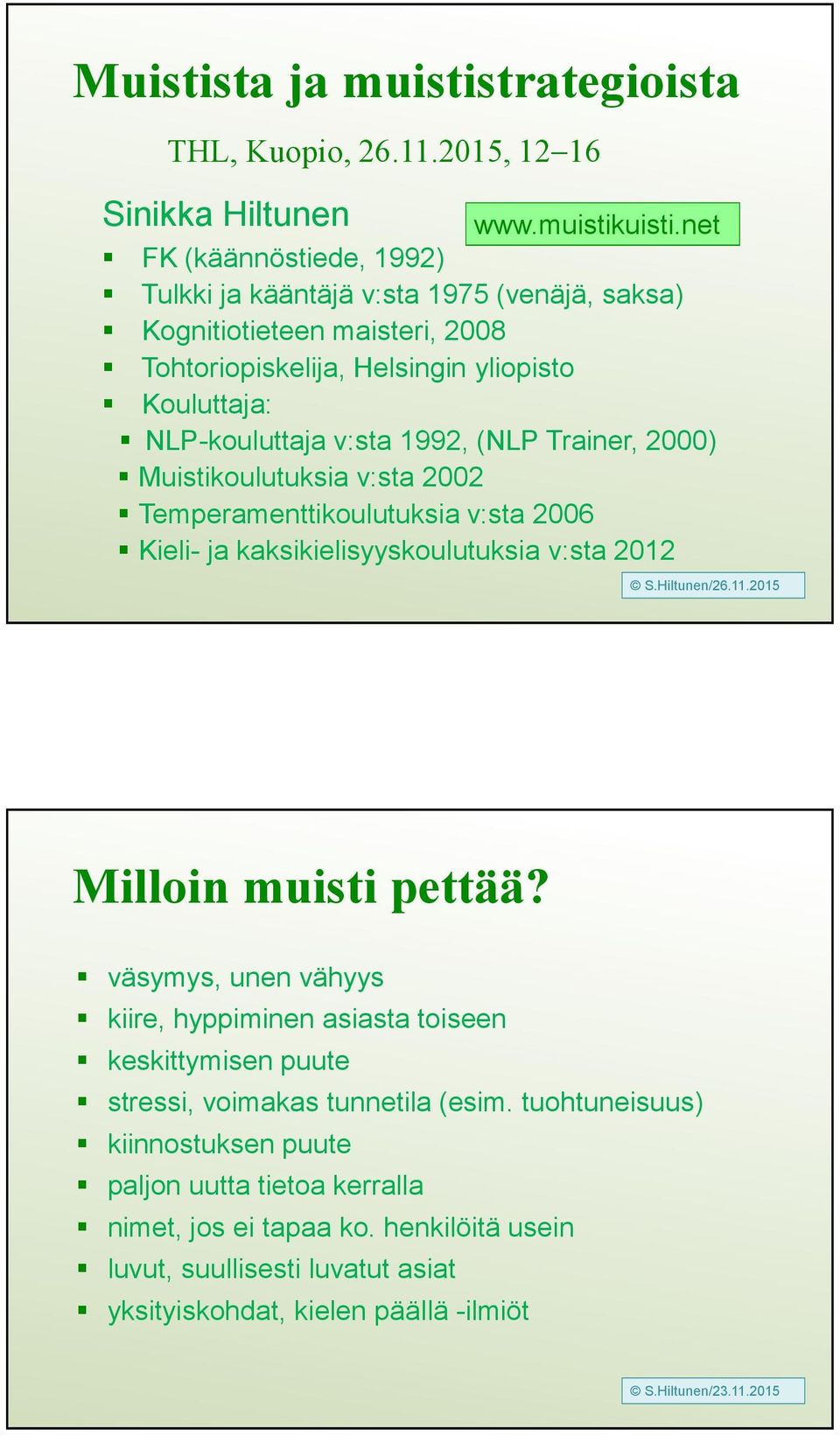 (NLP Trainer, 2000) Muistikoulutuksia v:sta 2002 Temperamenttikoulutuksia v:sta 2006 Kieli- ja kaksikielisyyskoulutuksia v:sta 2012 S.Hiltunen/26.11.2015 Milloin muisti pettää?