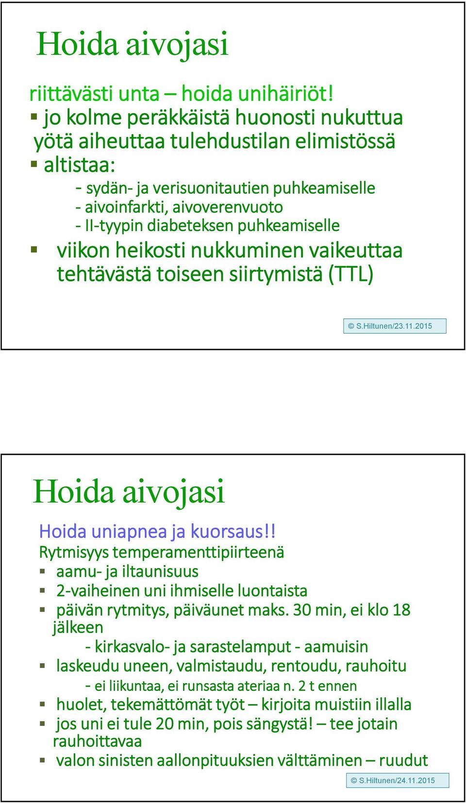 puhkeamiselle viikon heikosti nukkuminen vaikeuttaa tehtävästä toiseen siirtymistä (TTL) Hoida aivojasi Hoida uniapnea ja kuorsaus!