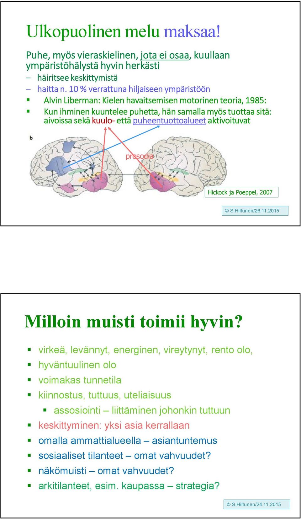 puheentuottoalueet aktivoituvat prosodia Hickock ja Poeppel, 2007 S.Hiltunen/26.11.2015 Milloin muisti toimii hyvin?
