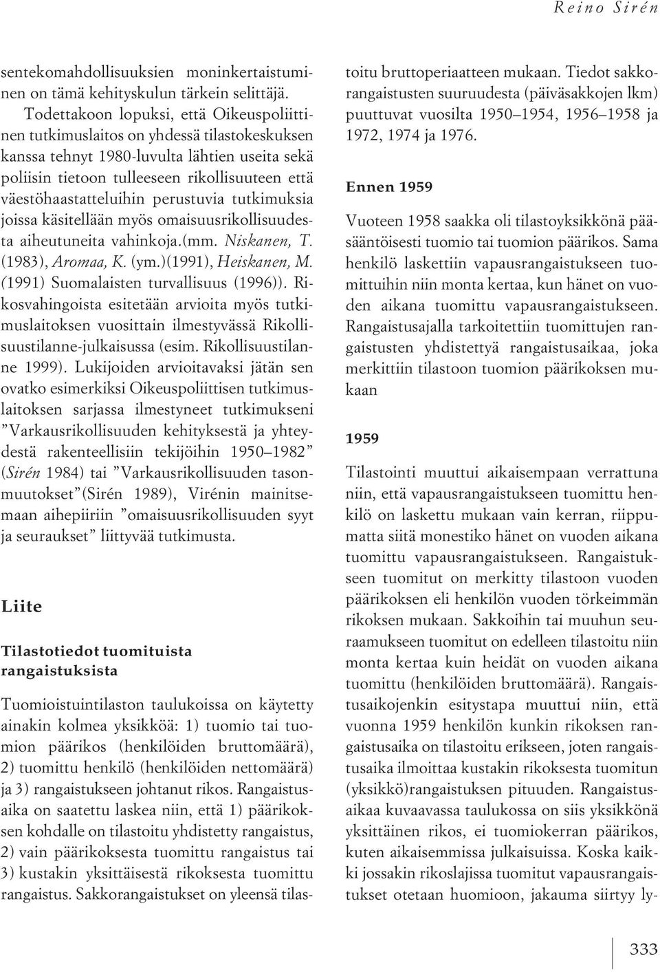 väestöhaastatteluihin perustuvia tutkimuksia joissa käsitellään myös omaisuusrikollisuudesta aiheutuneita vahinkoja.(mm. Niskanen, T. (1983), Aromaa, K. (ym.)(1991), Heiskanen, M.