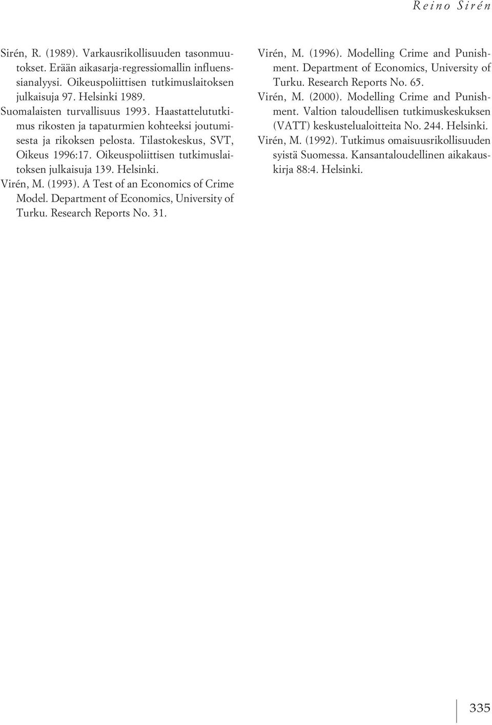 Oikeuspoliittisen tutkimuslaitoksen julkaisuja 139. Helsinki. Virén, M. (1993). A Test of an Economics of Crime Model. Department of Economics, University of Turku. Research Reports No. 31. Virén, M. (1996).