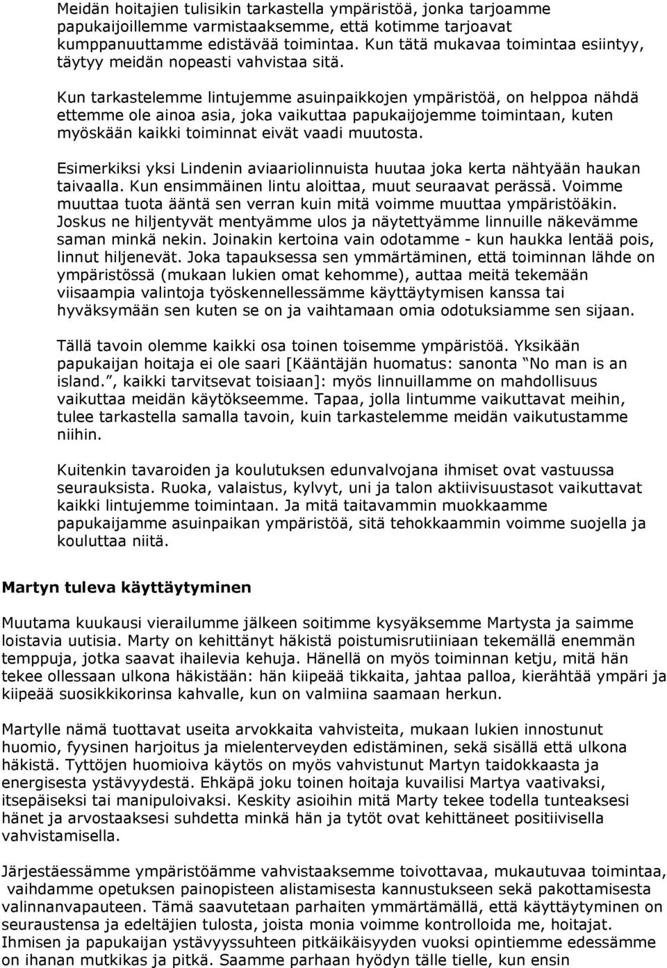 Kun tarkastelemme lintujemme asuinpaikkojen ympäristöä, on helppoa nähdä ettemme ole ainoa asia, joka vaikuttaa papukaijojemme toimintaan, kuten myöskään kaikki toiminnat eivät vaadi muutosta.