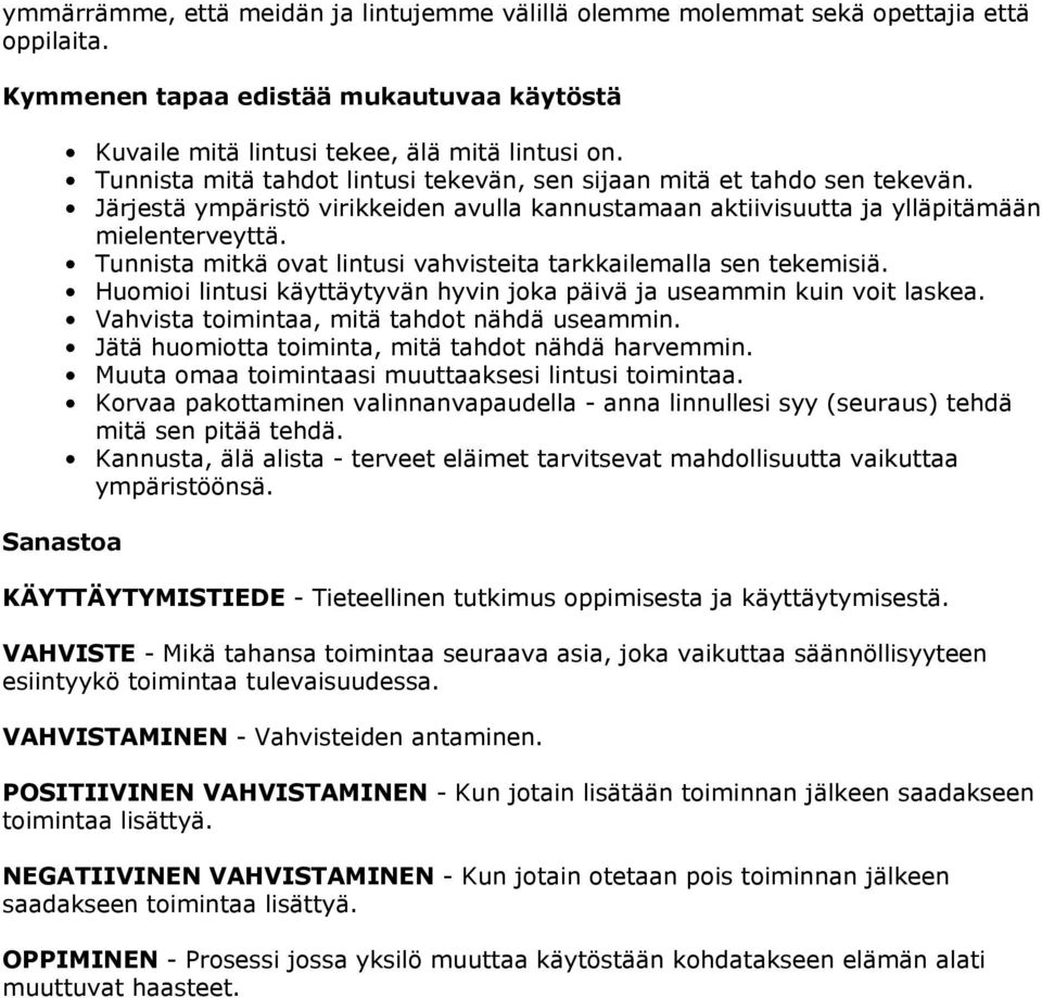 Tunnista mitkä ovat lintusi vahvisteita tarkkailemalla sen tekemisiä. Huomioi lintusi käyttäytyvän hyvin joka päivä ja useammin kuin voit laskea. Vahvista toimintaa, mitä tahdot nähdä useammin.