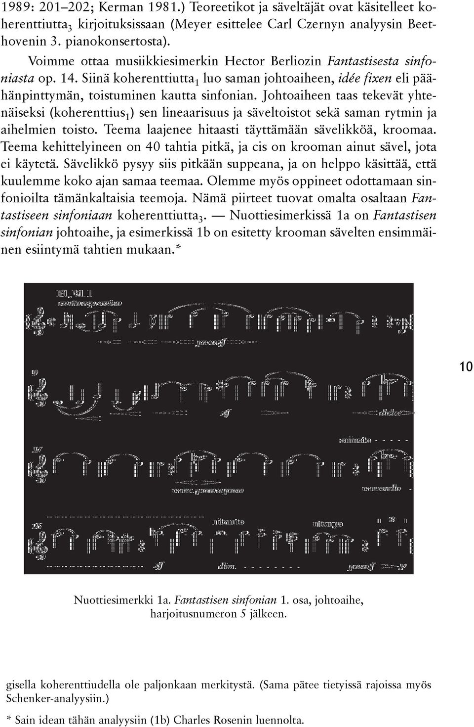 Johtoaiheen taas te ke vät yhtennäiseksi (koherenttius 1 ) sen li neaa risuus ja säveltoistot sekä sa man rytmin ja aihel mien toisto. Teema laajenee hitaasti täyttämään sävelik köä, kroo maa.