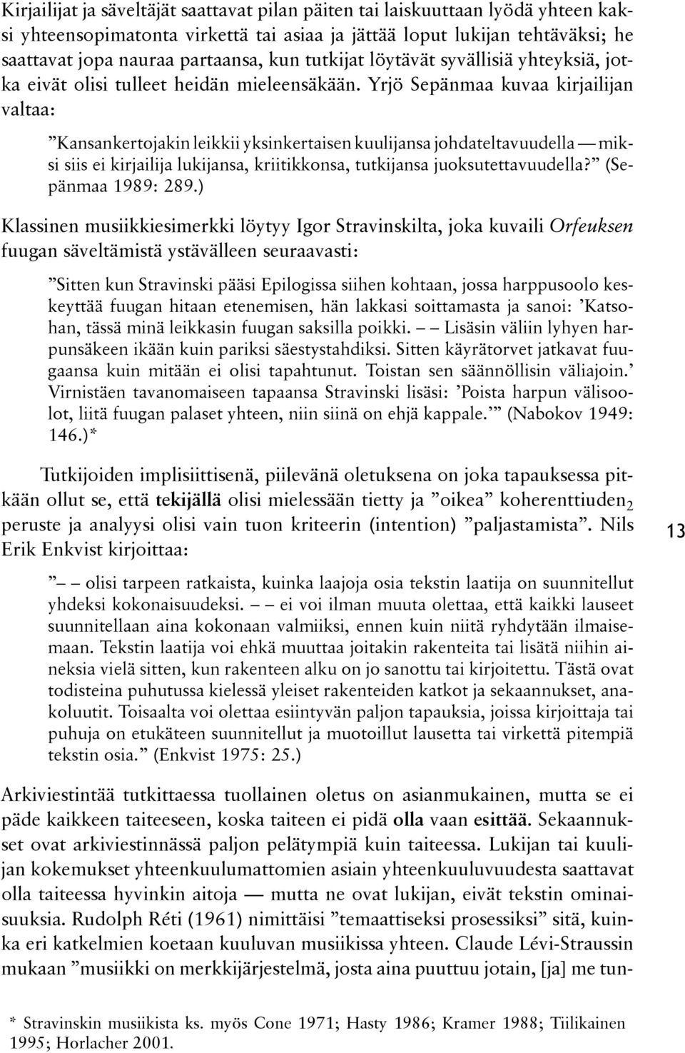 Yrjö Sepän maa kuvaa kirjailijan val taa: Kansankertojakin leikkii yksinkertaisen kuulijansa johdateltavuudella miksi siis ei kirjailija lukijansa, kriitikkonsa, tutkijansa juoksutettavuudel la?