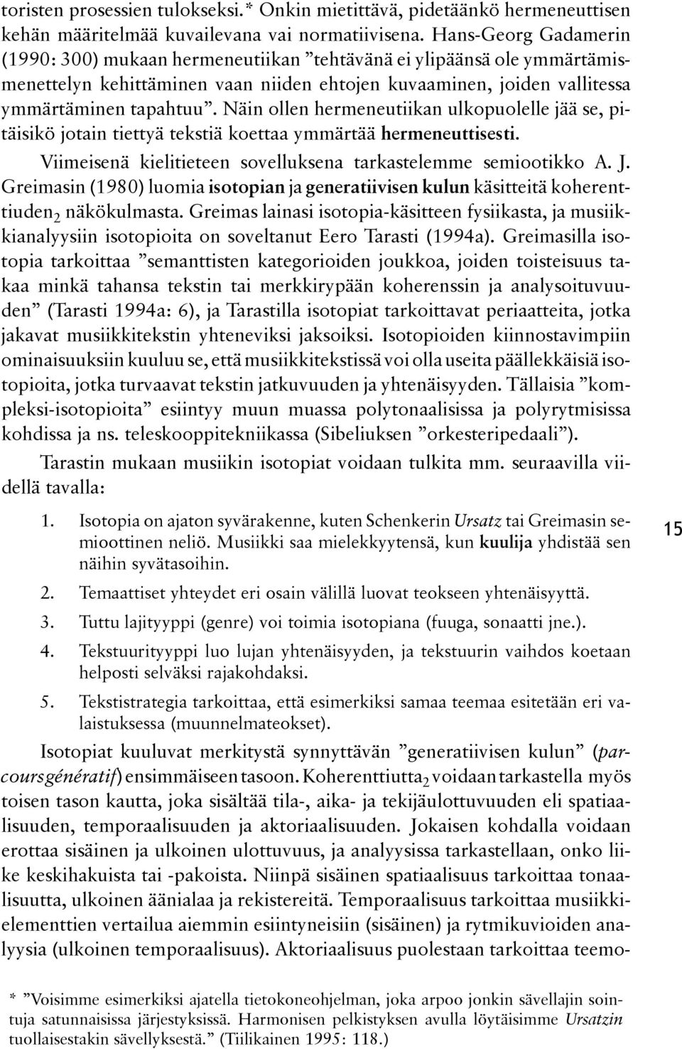 Näin ollen hermeneutiikan ulkopuolelle jää se, pitäi sikö jotain tiettyä tekstiä koettaa ymmärtää hermeneuttisesti. Viimeisenä kielitieteen sovelluksena tarkastelemme semiootikko A. J.