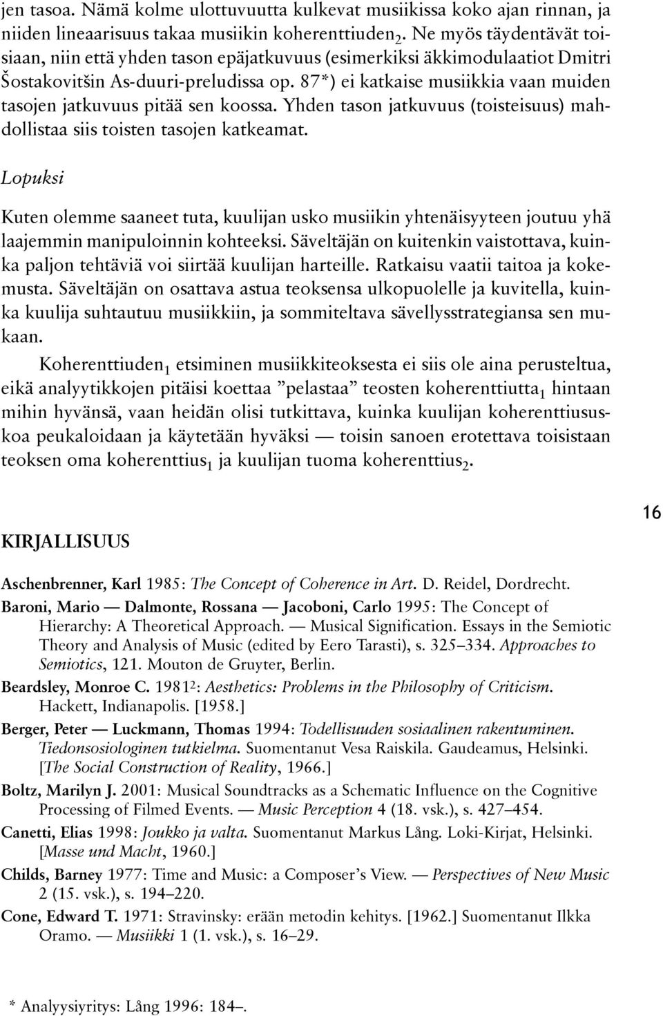 87) ei katkaise musiikkia vaan muiden ta so jen jatkuvuus pitää sen koos sa. Yhden tason jatkuvuus (toisteisuus) mahdollistaa siis tois ten tasojen katkeamat.