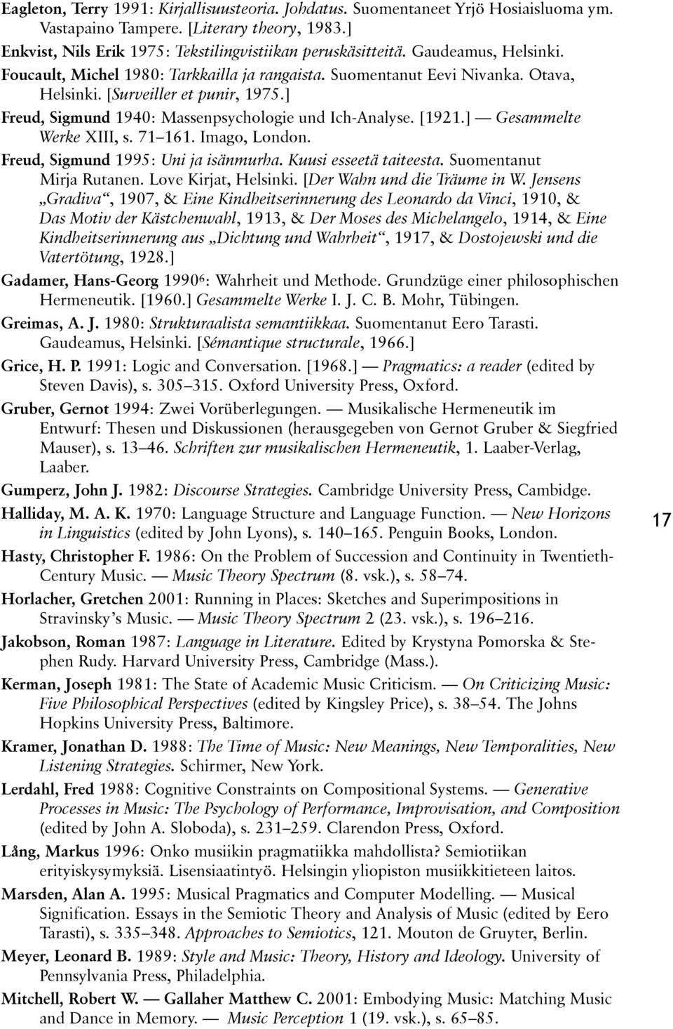 [1921.] Gesammelte Werke XIII, s. 71 161. Imago, London. Freud, Sigmund 1995: Uni ja isänmurha. Kuusi esseetä taiteesta. Suomentanut Mirja Rutanen. Love Kirjat, Helsinki.