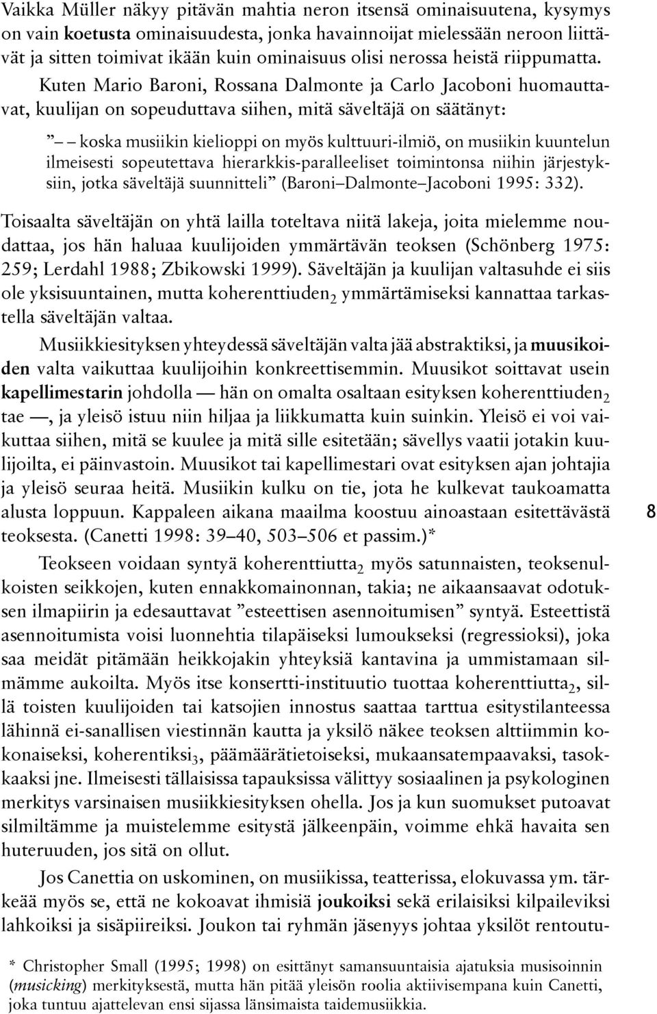 Kuten Mario Baroni, Rossana Dalmonte ja Carlo Jaco boni huomauttavvat, kuu lijan on sopeuduttava siihen, mitä säveltäjä on säätänyt: koska musiikin kielioppi on myös kulttuuri-ilmiö, on musiikin kuun