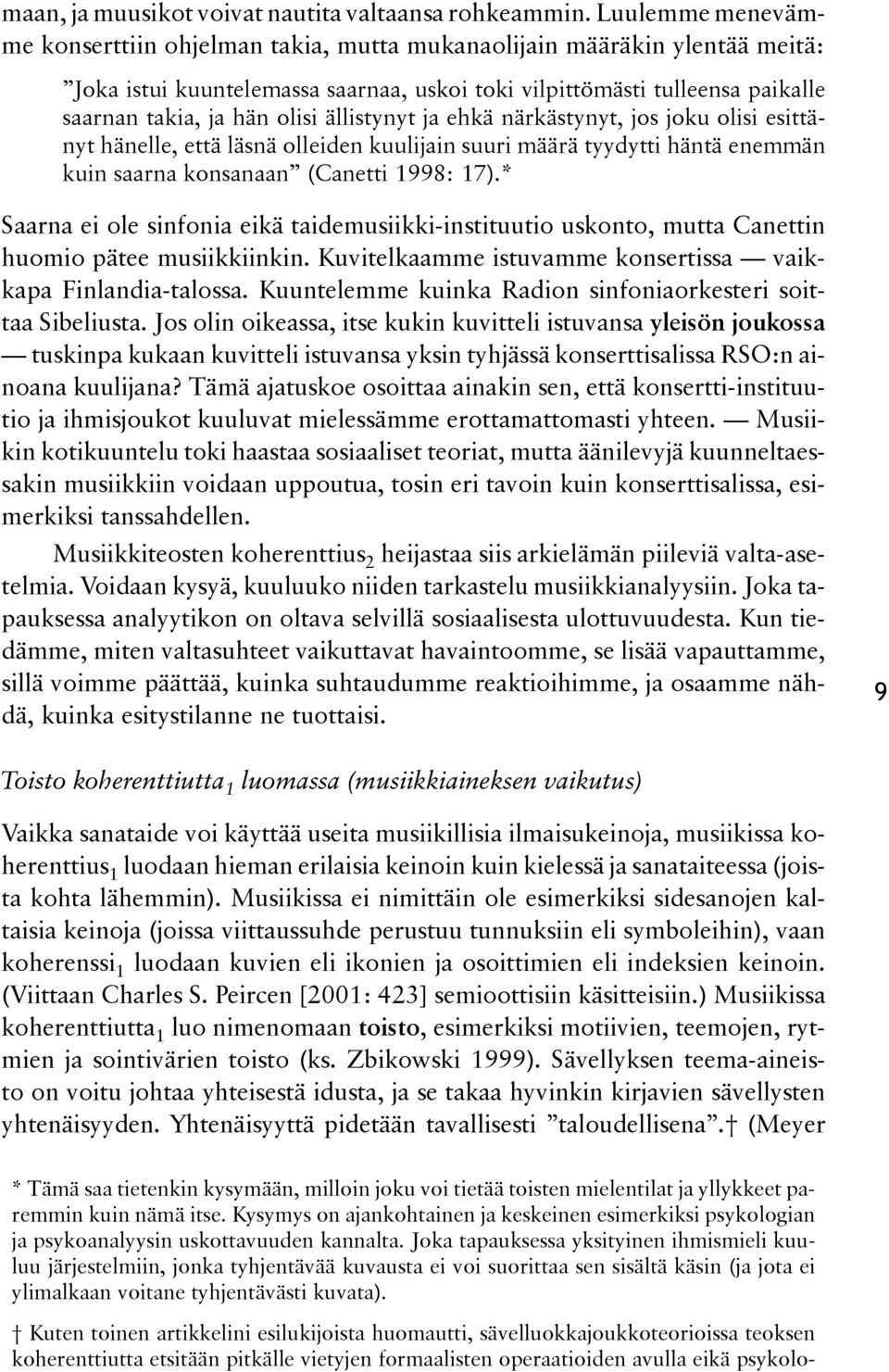 olisi ällistynyt ja ehkä närkästynyt, jos joku oli si esittännyt hä nelle, että läsnä olleiden kuulijain suuri määrä tyydytti häntä enem män kuin saarna kon sanaan (Canetti 1998: 17).