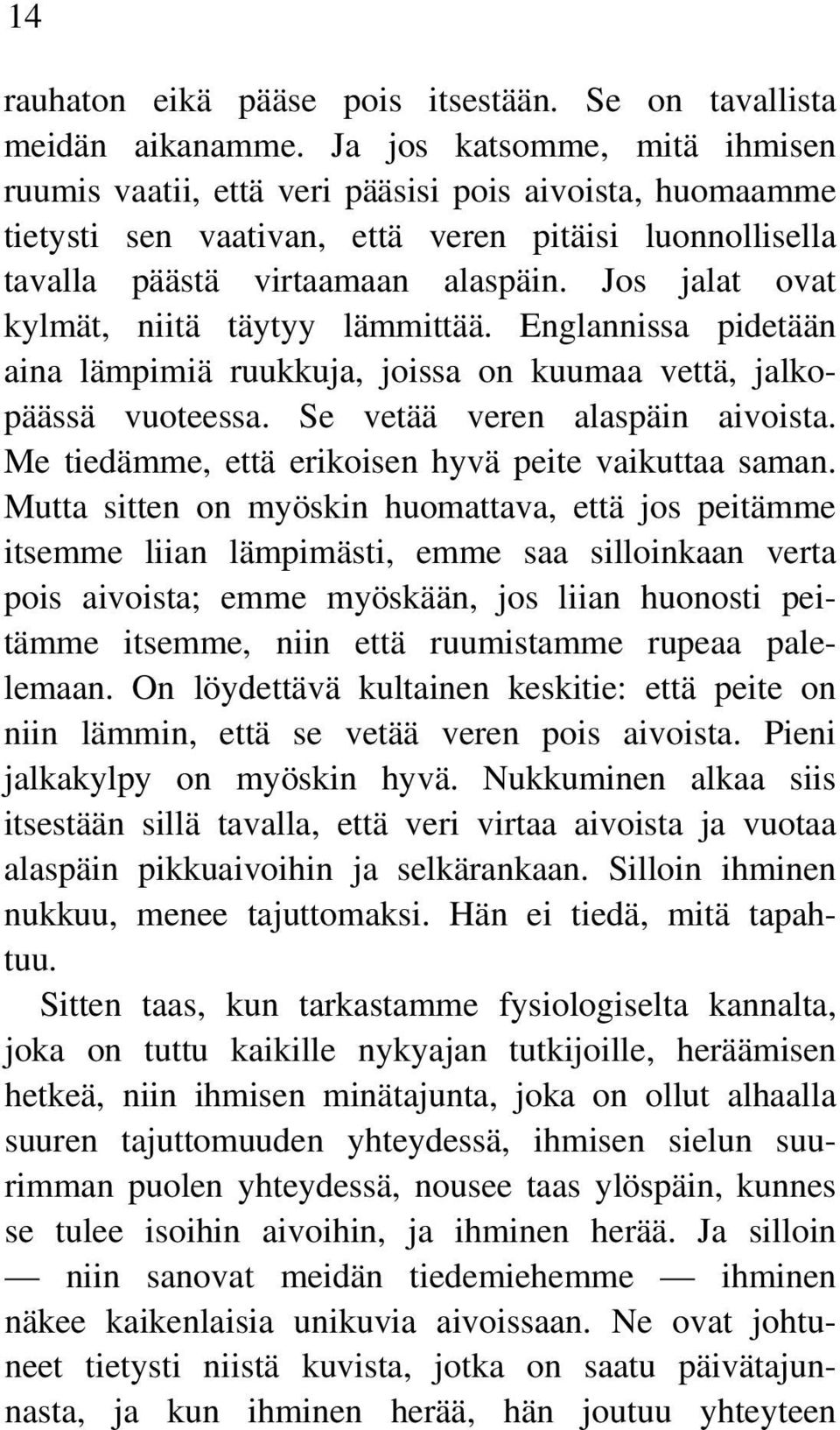 Jos jalat ovat kylmät, niitä täytyy lämmittää. Englannissa pidetään aina lämpimiä ruukkuja, joissa on kuumaa vettä, jalkopäässä vuoteessa. Se vetää veren alaspäin aivoista.