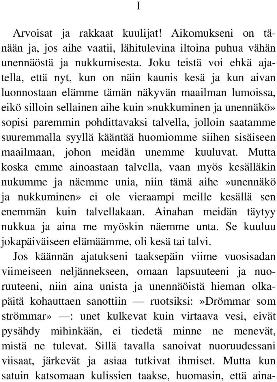 paremmin pohdittavaksi talvella, jolloin saatamme suuremmalla syyllä kääntää huomiomme siihen sisäiseen maailmaan, johon meidän unemme kuuluvat.