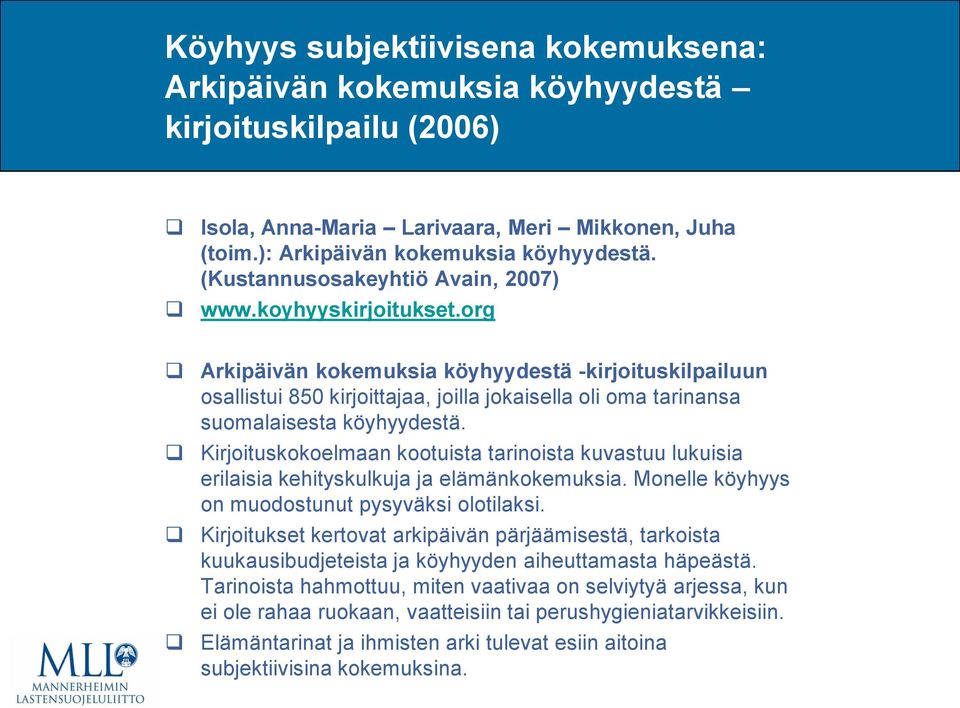 org Arkipäivän kokemuksia köyhyydestä -kirjoituskilpailuun osallistui 850 kirjoittajaa, joilla jokaisella oli oma tarinansa suomalaisesta köyhyydestä.