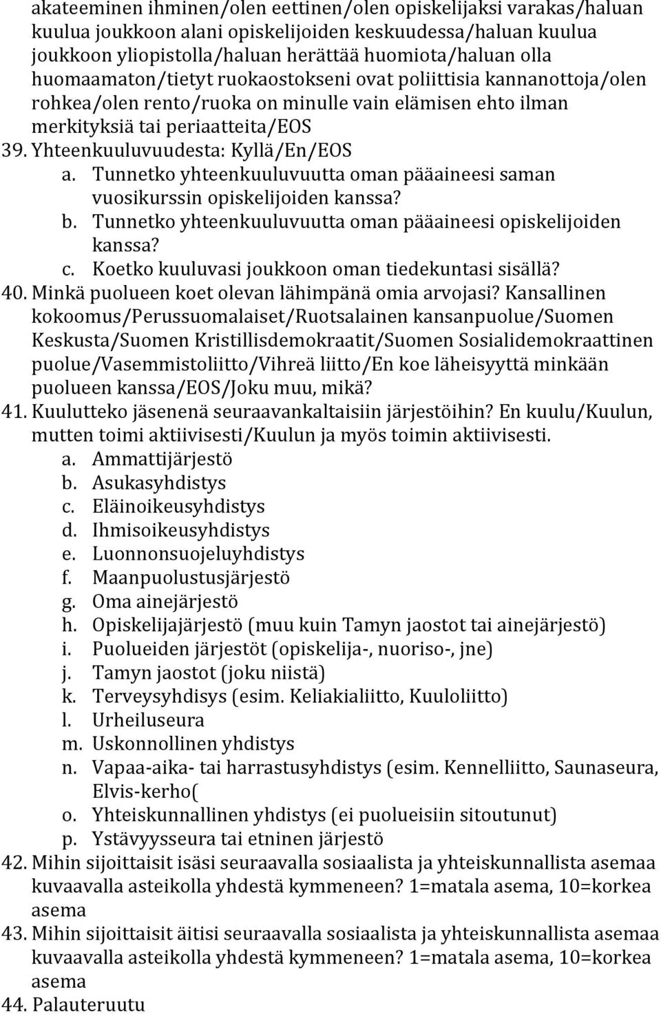 Yhteenkuuluvuudesta: Kyllä/En/EOS a. Tunnetko yhteenkuuluvuutta oman pääaineesi saman vuosikurssin opiskelijoiden kanssa? b. Tunnetko yhteenkuuluvuutta oman pääaineesi opiskelijoiden kanssa? c.