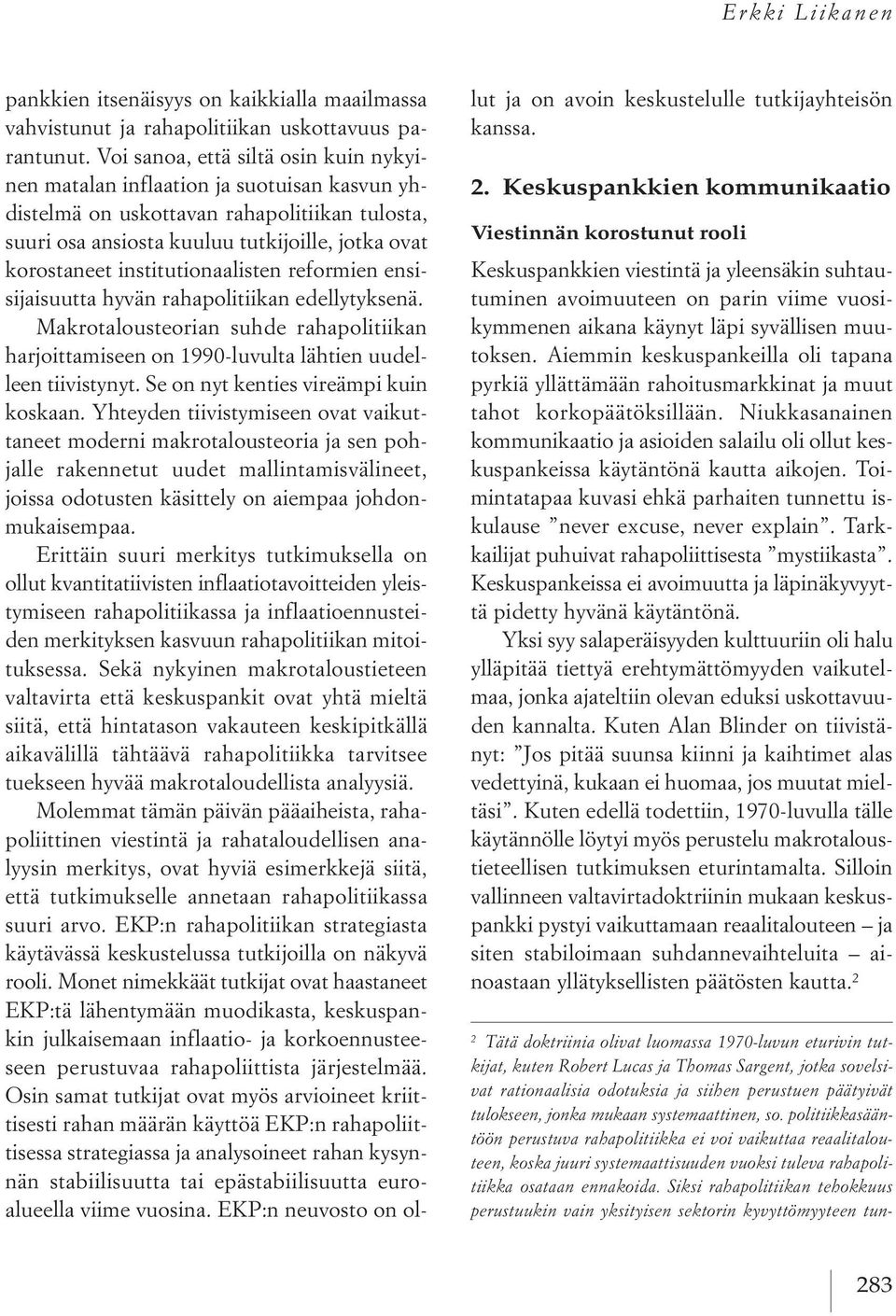 institutionaalisten reformien ensisijaisuutta hyvän rahapolitiikan edellytyksenä. Makrotalousteorian suhde rahapolitiikan harjoittamiseen on 1990 luvulta lähtien uudelleen tiivistynyt.