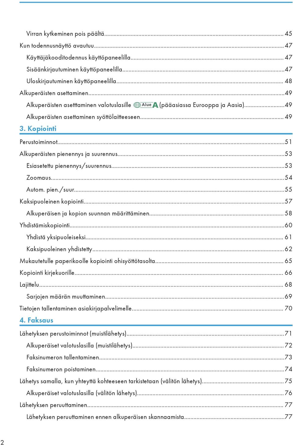 ..51 Alkuperäisten pienennys ja suurennus...53 Esiasetettu pienennys/suurennus...53 Zoomaus...54 Autom. pien./suur...55 Kaksipuoleinen kopiointi...57 Alkuperäisen ja kopion suunnan määrittäminen.