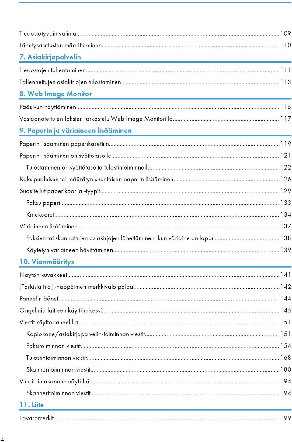 ..119 Paperin lisääminen ohisyöttötasolle... 121 Tulostaminen ohisyöttötasolta tulostintoiminnolla... 122 Kaksipuoleisen tai määrätyn suuntaisen paperin lisääminen.