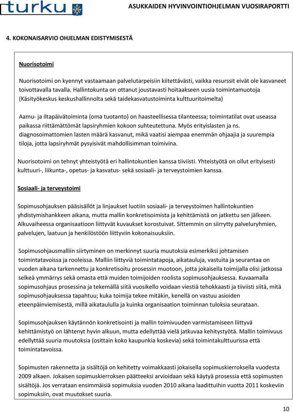 haasteellisessa tilanteessa; toimintatilat ovat useassa paikassa riittämättömät lapsiryhmien kokoon suhteutettuna. Myös erityislasten ja ns.