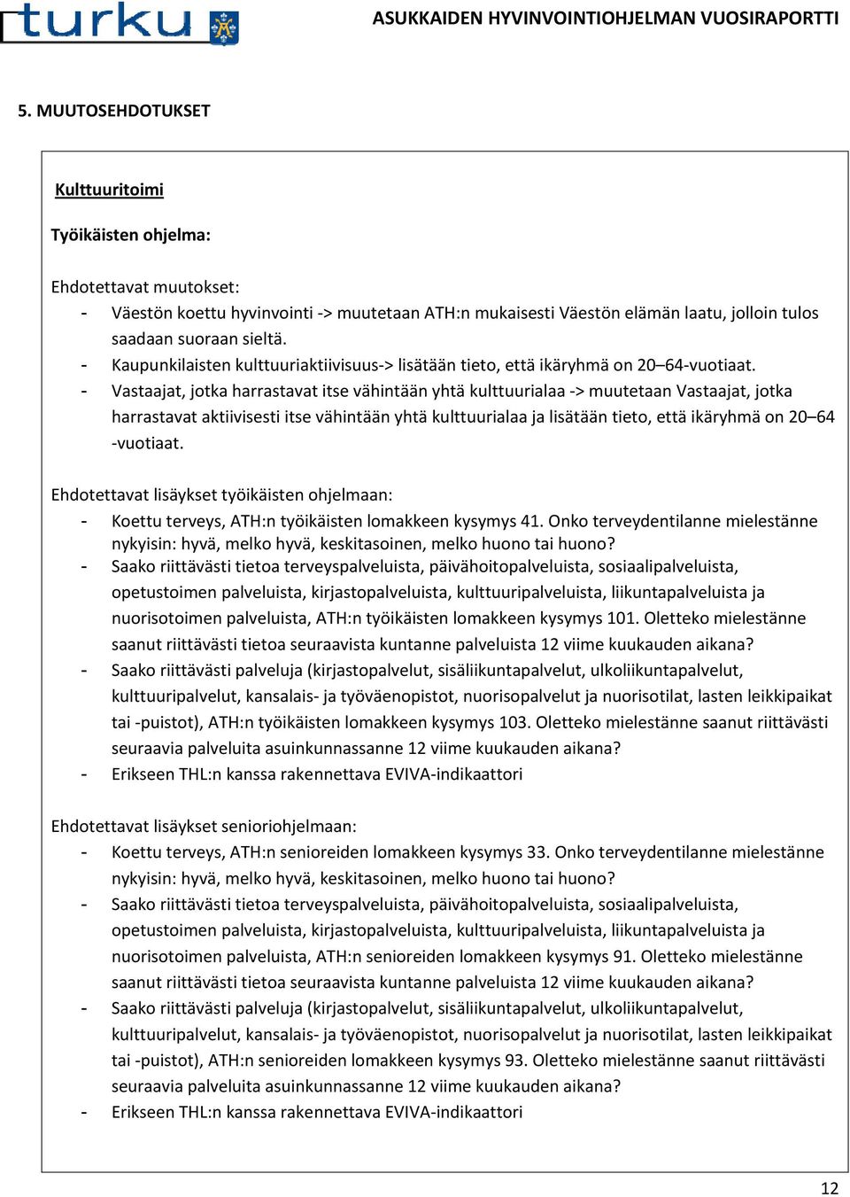 - Vastaajat, jotka harrastavat itse vähintään yhtä kulttuurialaa -> muutetaan Vastaajat, jotka harrastavat aktiivisesti itse vähintään yhtä kulttuurialaa ja lisätään tieto, että ikäryhmä on 20 64